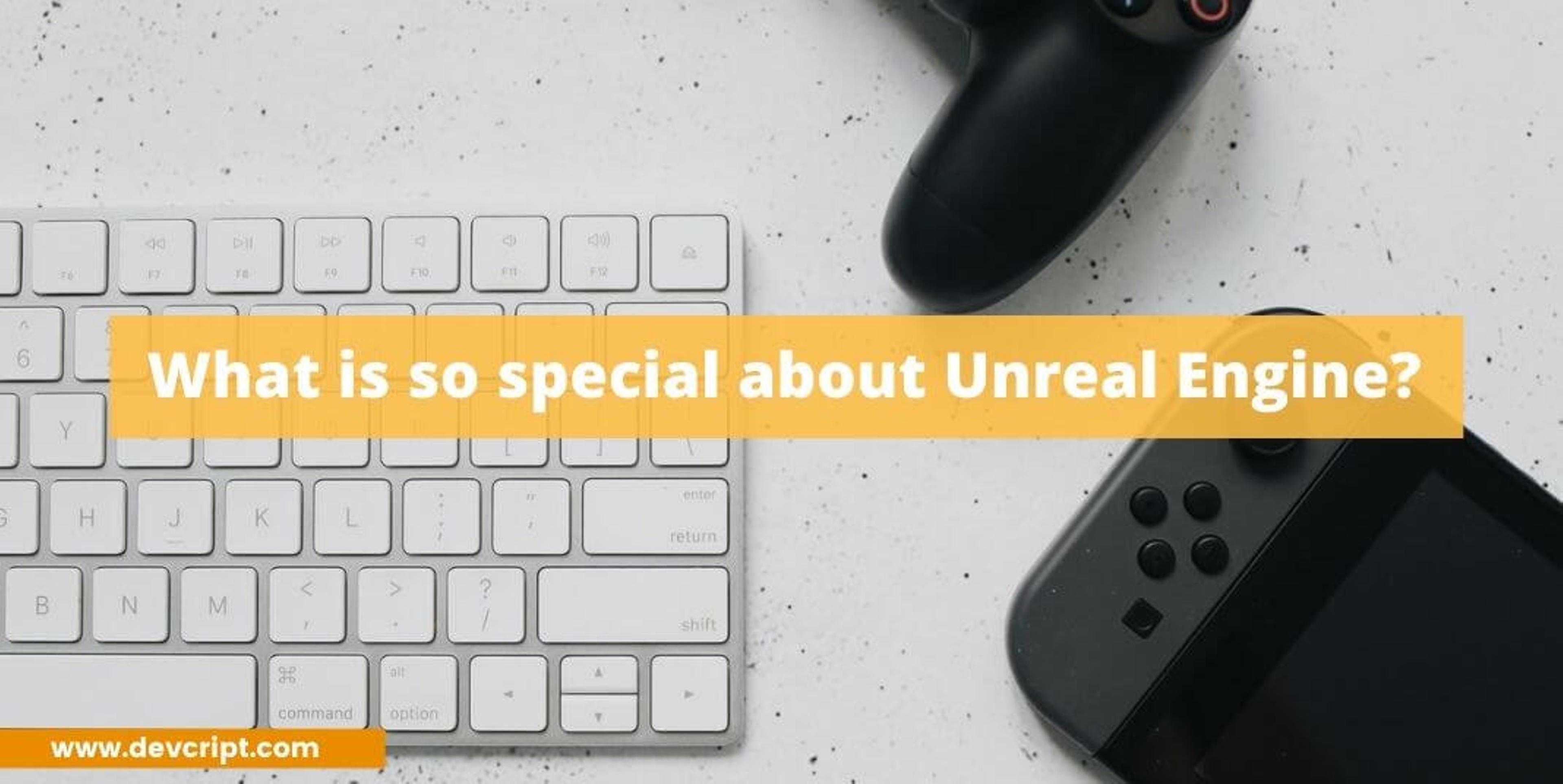 What is so special about Unreal Engine?