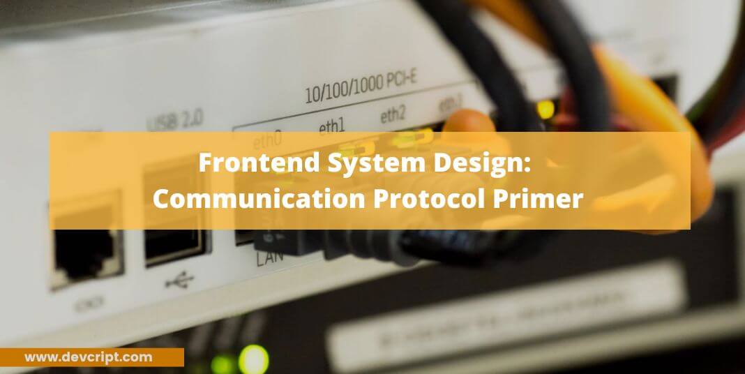 Frontend System Design: Communication Protocol Primer